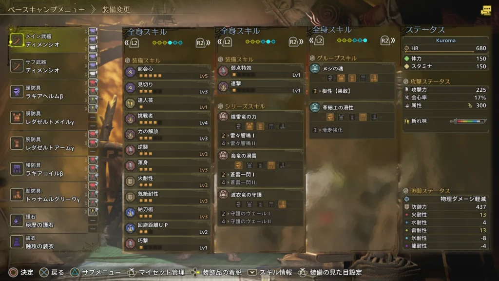 超会心Lv5
見切りLv3
達人芸LvLv1
挑戦者Lv4
力の開放Lv3
逆襲Lv3
渾身Lv3
火耐性Lv3
気絶耐性Lv3
納刀術Lv3
回避距離UPLv2
巧撃Lv1
弱点特効Lv1
連撃Lv1
雷々響鳴Ⅰ
蒼雷一閃Ⅰ
根性【果敢】